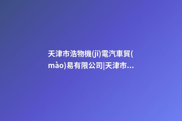 天津市浩物機(jī)電汽車貿(mào)易有限公司|天津市郝女士為羊年新生男寶寶取名智慧型套餐-第1張-公司起名-玄機(jī)派